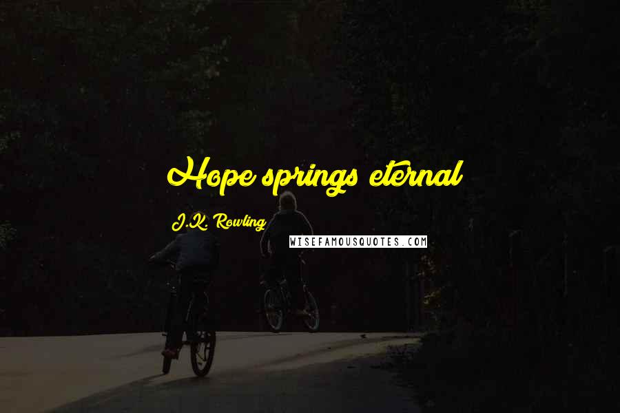 J.K. Rowling Quotes: Hope springs eternal