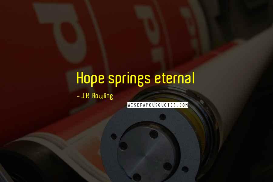J.K. Rowling Quotes: Hope springs eternal