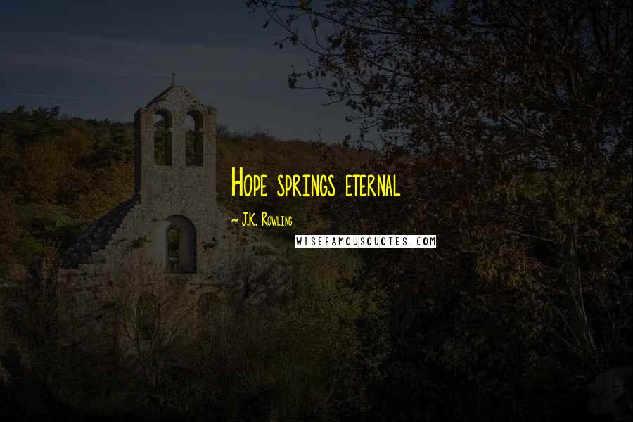 J.K. Rowling Quotes: Hope springs eternal