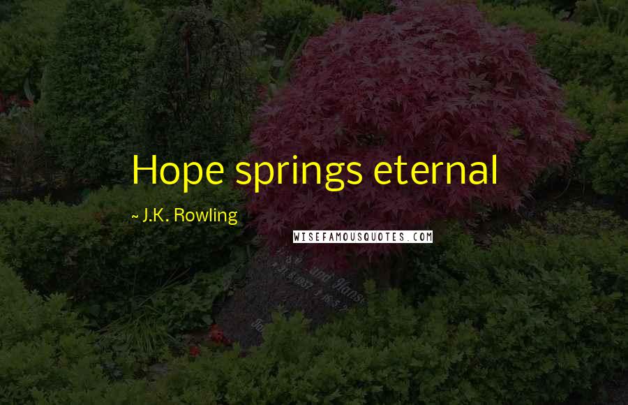 J.K. Rowling Quotes: Hope springs eternal