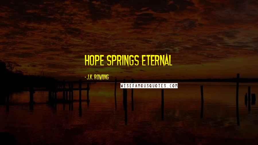 J.K. Rowling Quotes: Hope springs eternal