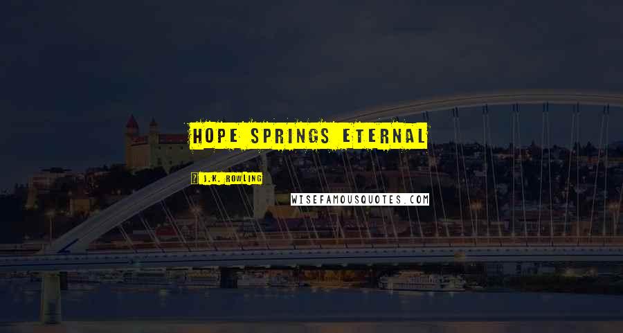 J.K. Rowling Quotes: Hope springs eternal