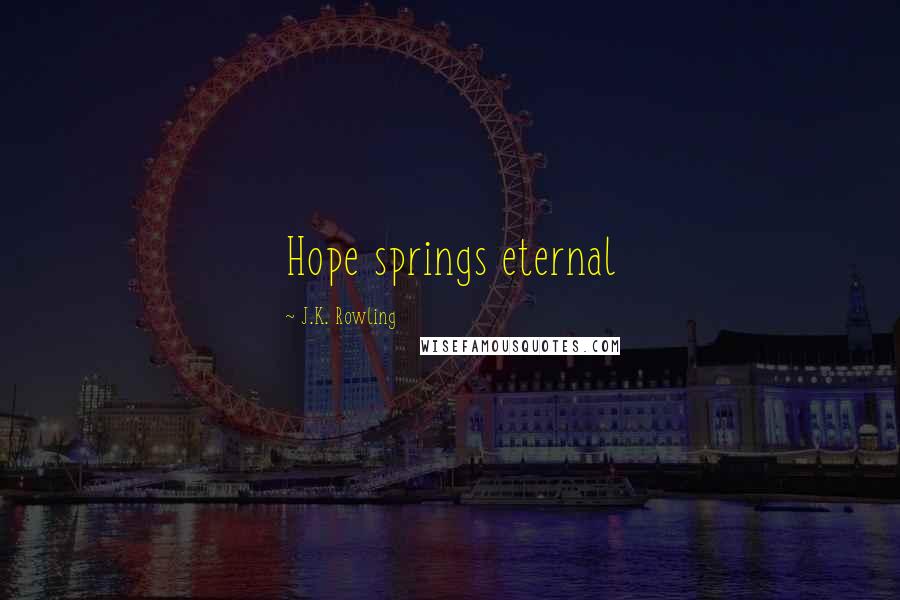 J.K. Rowling Quotes: Hope springs eternal