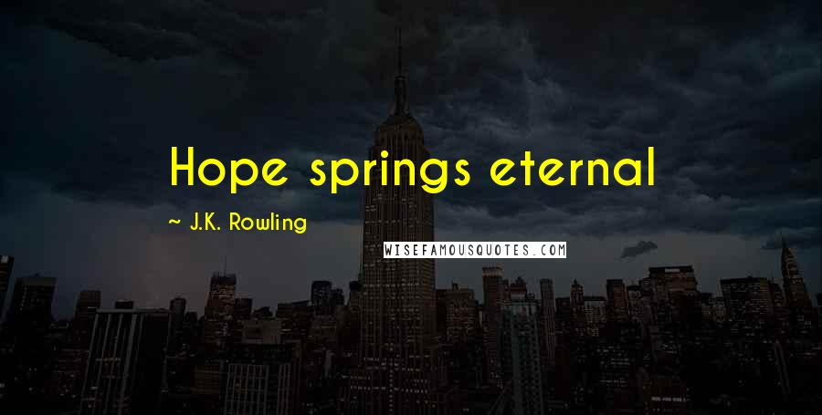 J.K. Rowling Quotes: Hope springs eternal
