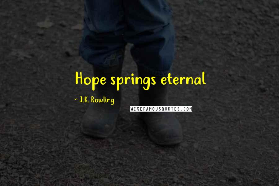 J.K. Rowling Quotes: Hope springs eternal