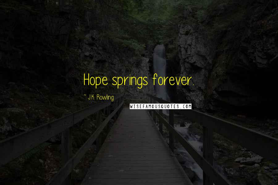 J.K. Rowling Quotes: Hope springs forever.