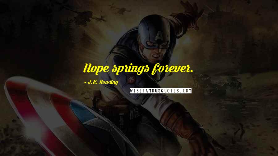 J.K. Rowling Quotes: Hope springs forever.