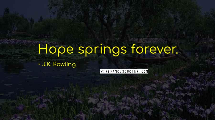 J.K. Rowling Quotes: Hope springs forever.