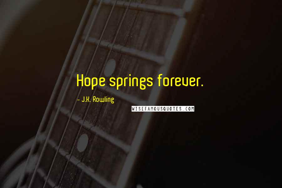 J.K. Rowling Quotes: Hope springs forever.