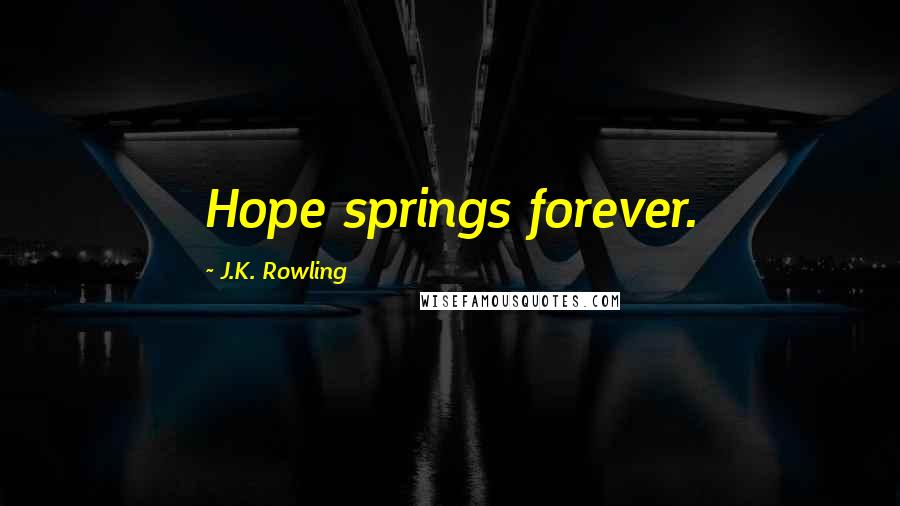 J.K. Rowling Quotes: Hope springs forever.