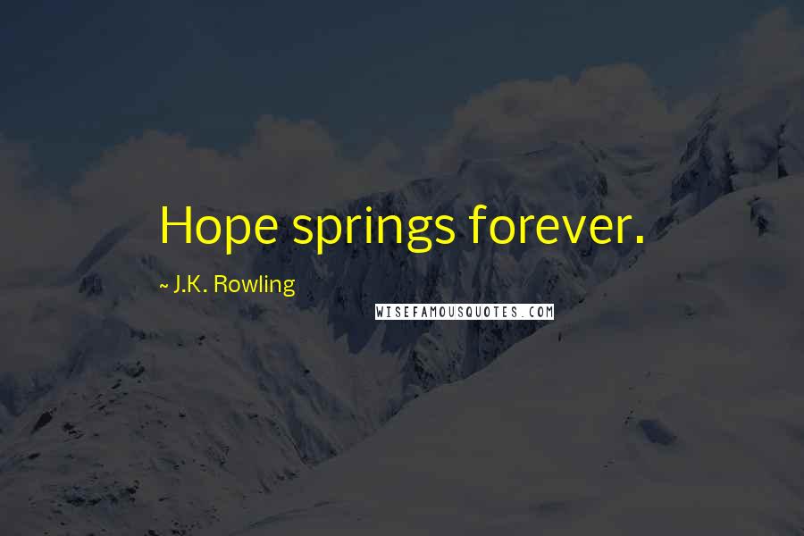 J.K. Rowling Quotes: Hope springs forever.