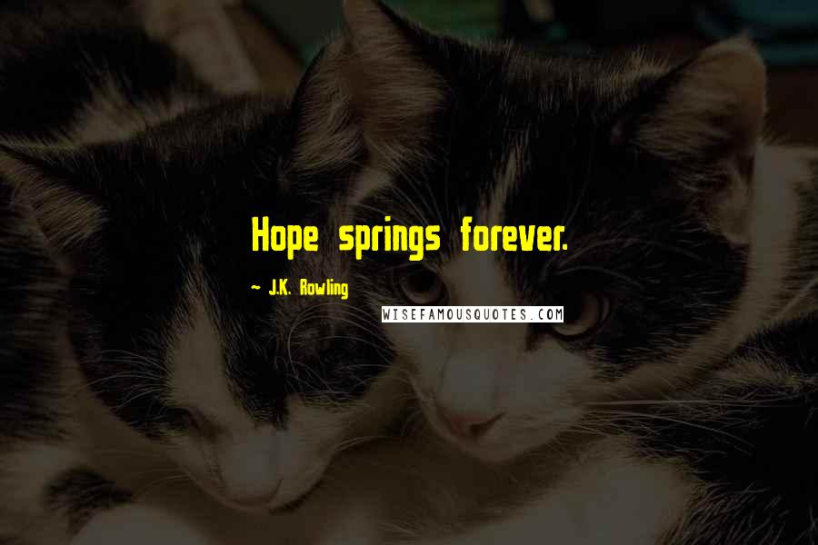 J.K. Rowling Quotes: Hope springs forever.