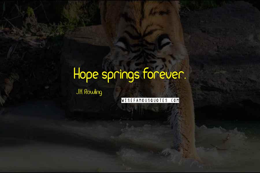 J.K. Rowling Quotes: Hope springs forever.