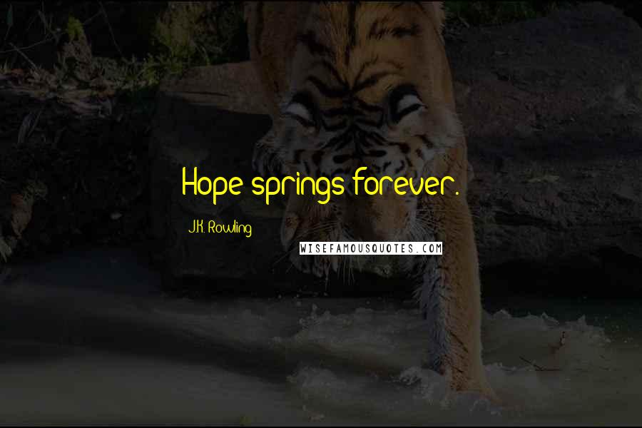 J.K. Rowling Quotes: Hope springs forever.