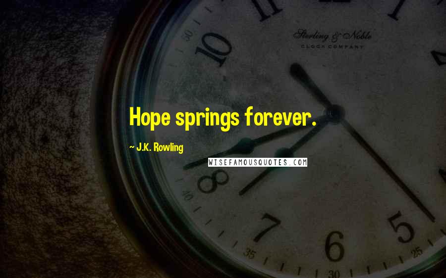 J.K. Rowling Quotes: Hope springs forever.