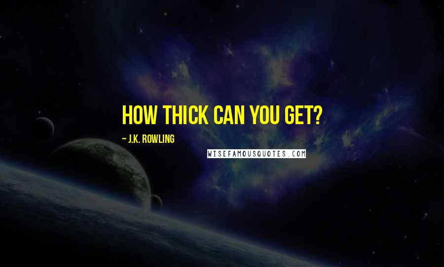 J.K. Rowling Quotes: How thick can you get?