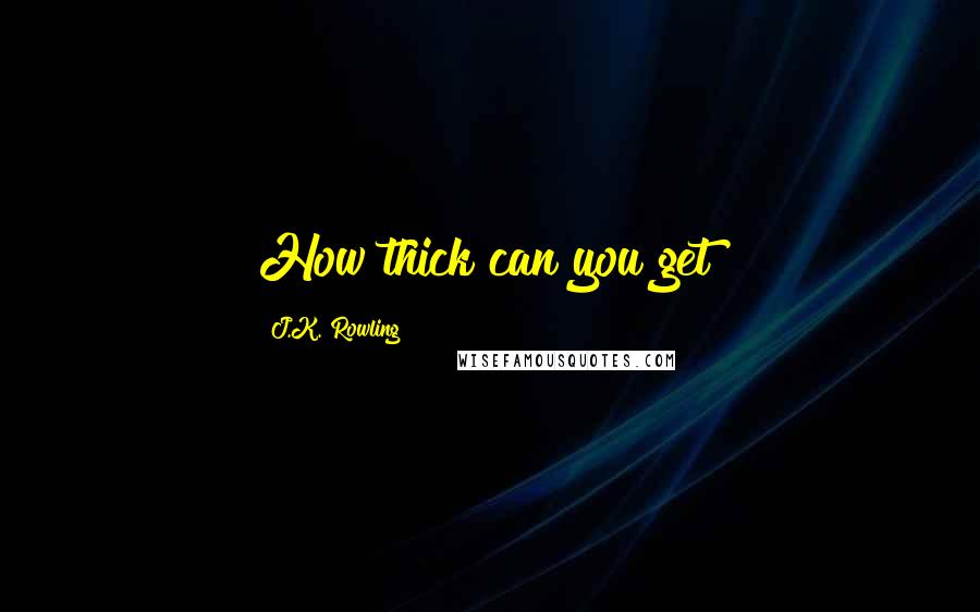 J.K. Rowling Quotes: How thick can you get?