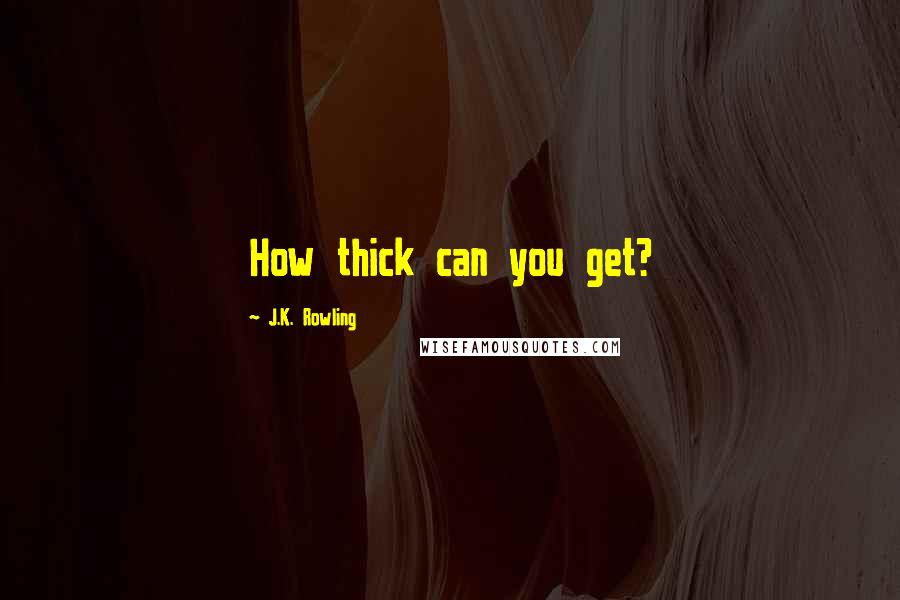 J.K. Rowling Quotes: How thick can you get?