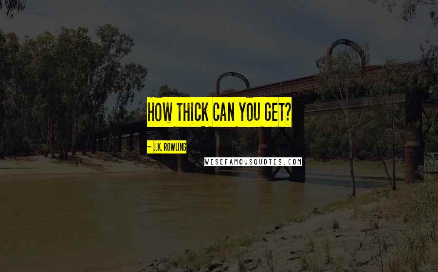 J.K. Rowling Quotes: How thick can you get?