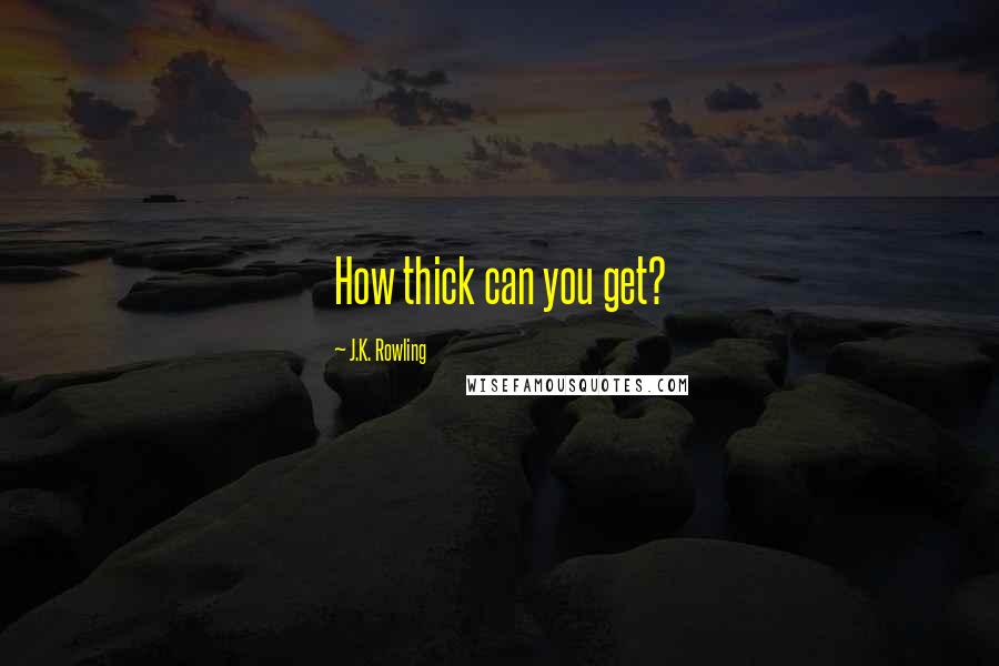 J.K. Rowling Quotes: How thick can you get?