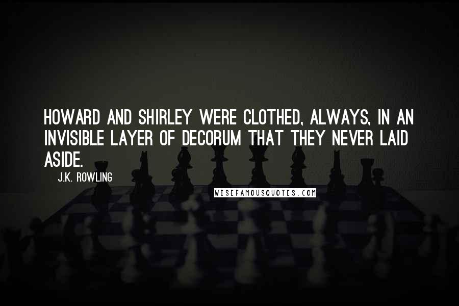 J.K. Rowling Quotes: Howard and Shirley were clothed, always, in an invisible layer of decorum that they never laid aside.