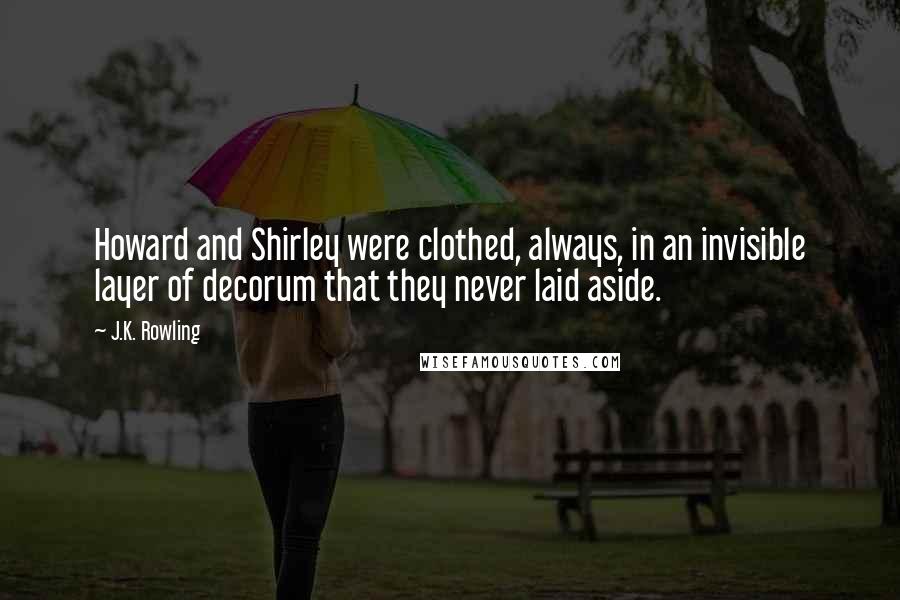 J.K. Rowling Quotes: Howard and Shirley were clothed, always, in an invisible layer of decorum that they never laid aside.