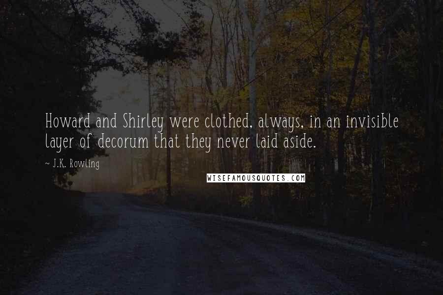 J.K. Rowling Quotes: Howard and Shirley were clothed, always, in an invisible layer of decorum that they never laid aside.