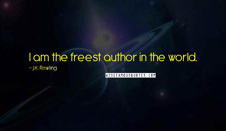 J.K. Rowling Quotes: I am the freest author in the world.