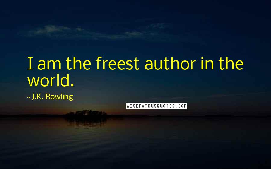 J.K. Rowling Quotes: I am the freest author in the world.