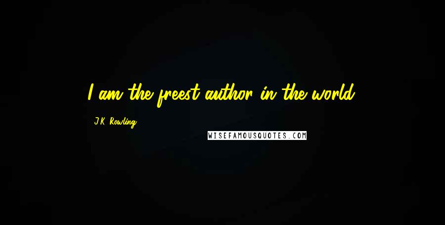 J.K. Rowling Quotes: I am the freest author in the world.