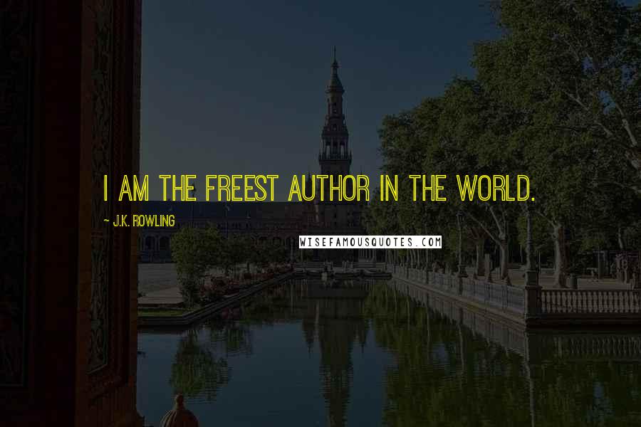 J.K. Rowling Quotes: I am the freest author in the world.