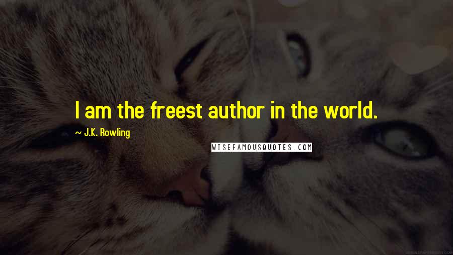 J.K. Rowling Quotes: I am the freest author in the world.