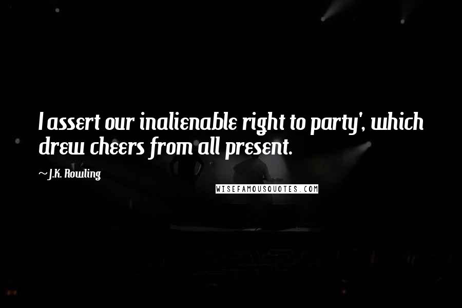 J.K. Rowling Quotes: I assert our inalienable right to party', which drew cheers from all present.