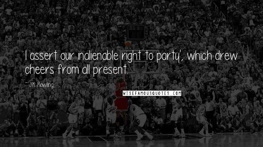 J.K. Rowling Quotes: I assert our inalienable right to party', which drew cheers from all present.