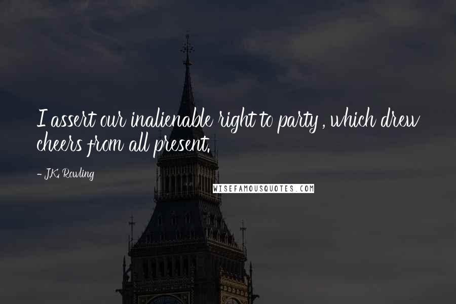 J.K. Rowling Quotes: I assert our inalienable right to party', which drew cheers from all present.