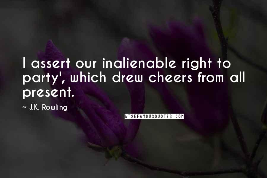 J.K. Rowling Quotes: I assert our inalienable right to party', which drew cheers from all present.