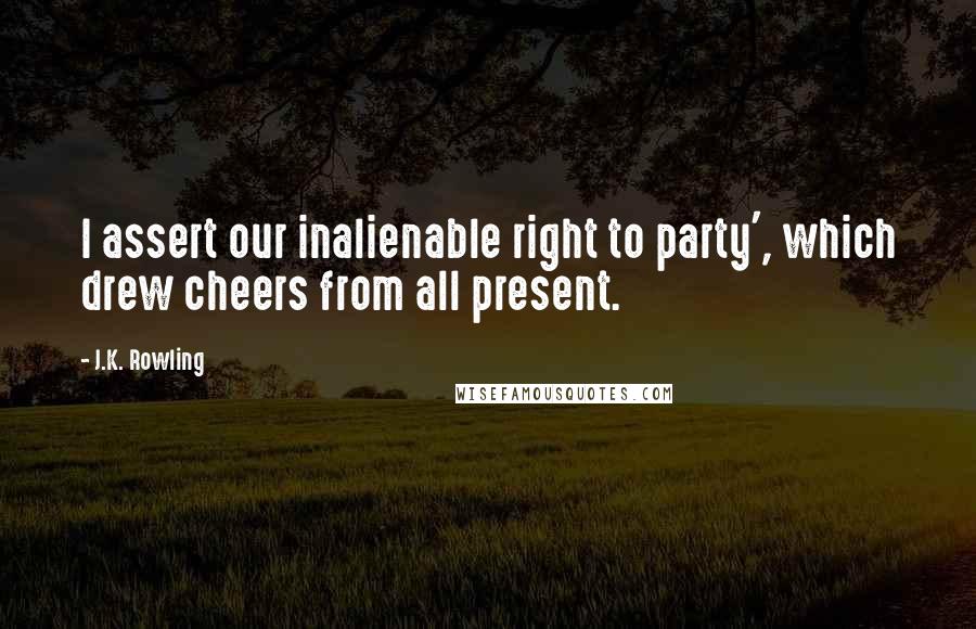 J.K. Rowling Quotes: I assert our inalienable right to party', which drew cheers from all present.