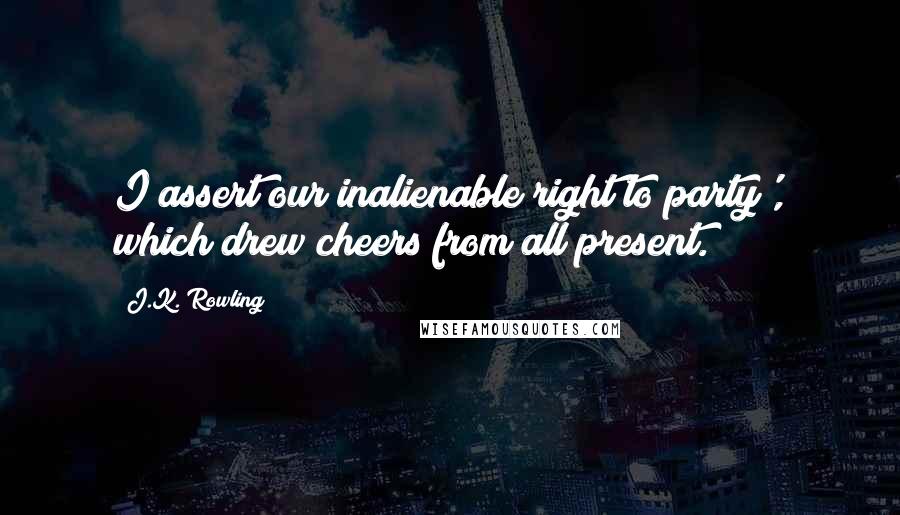 J.K. Rowling Quotes: I assert our inalienable right to party', which drew cheers from all present.