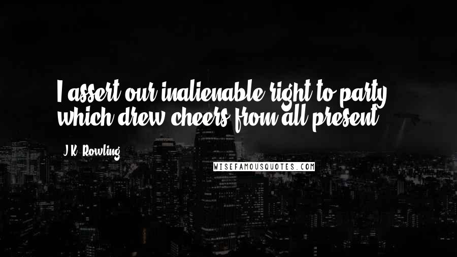 J.K. Rowling Quotes: I assert our inalienable right to party', which drew cheers from all present.