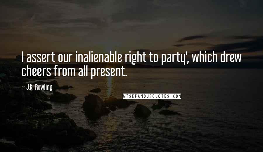 J.K. Rowling Quotes: I assert our inalienable right to party', which drew cheers from all present.