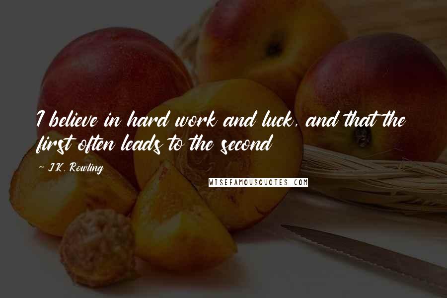 J.K. Rowling Quotes: I believe in hard work and luck, and that the first often leads to the second