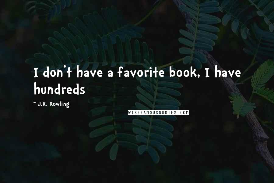 J.K. Rowling Quotes: I don't have a favorite book, I have hundreds