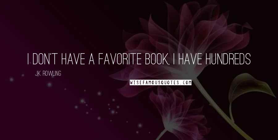 J.K. Rowling Quotes: I don't have a favorite book, I have hundreds