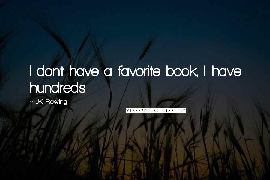 J.K. Rowling Quotes: I don't have a favorite book, I have hundreds