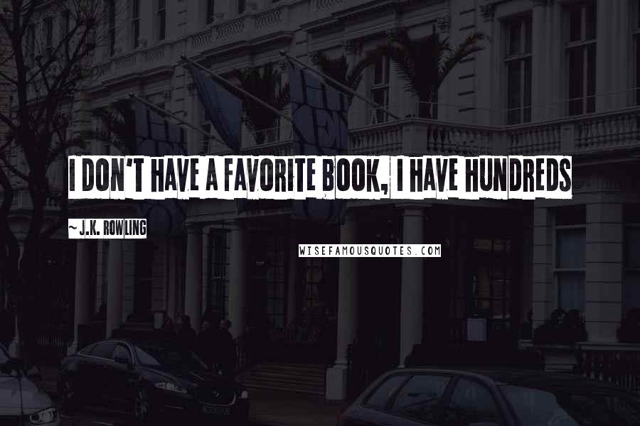 J.K. Rowling Quotes: I don't have a favorite book, I have hundreds