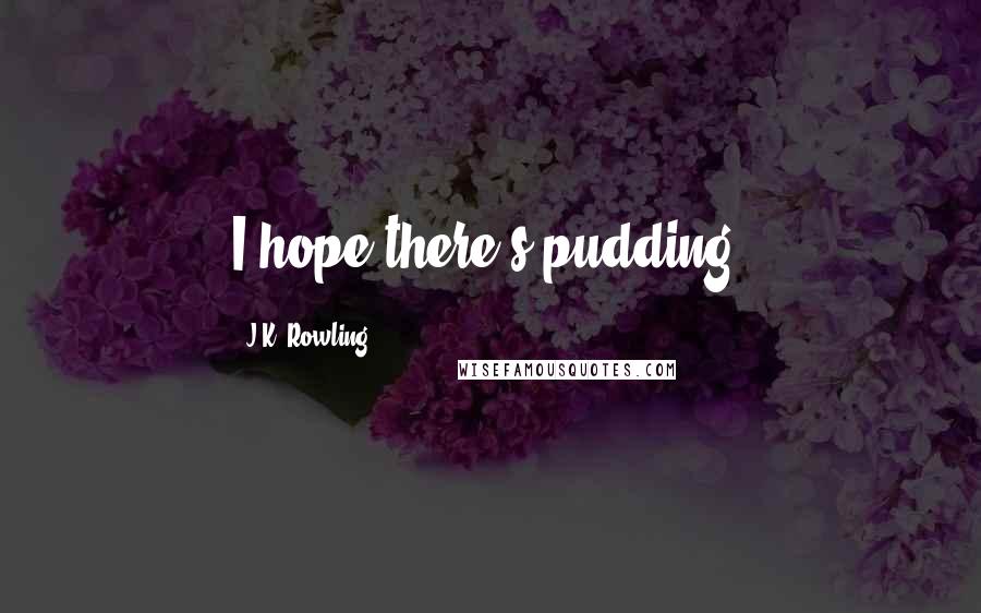 J.K. Rowling Quotes: I hope there's pudding!