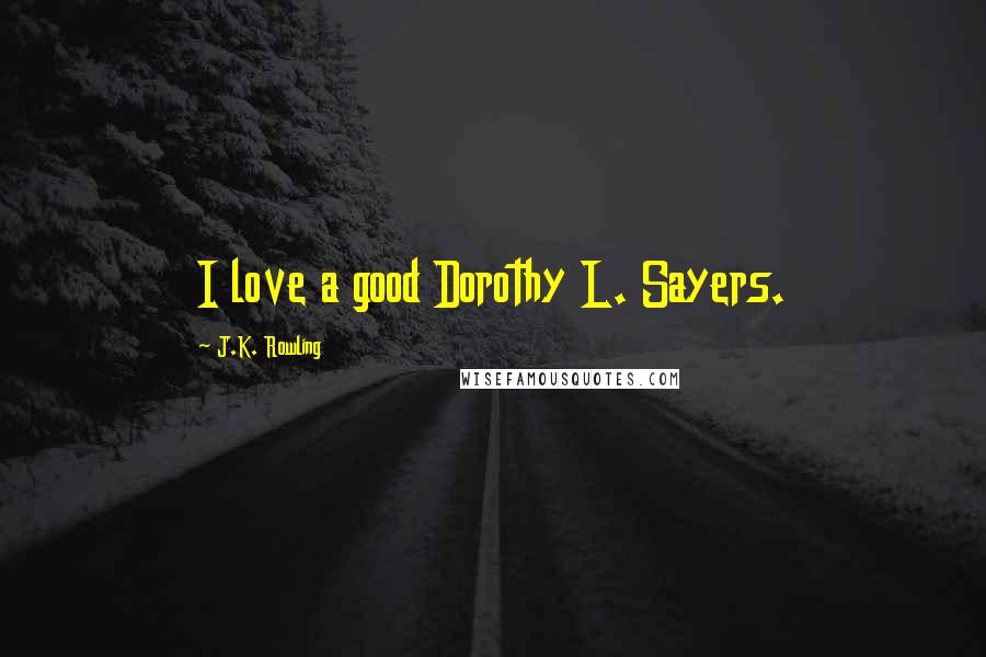 J.K. Rowling Quotes: I love a good Dorothy L. Sayers.