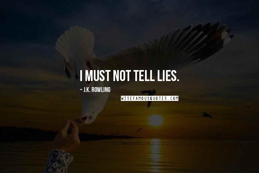 J.K. Rowling Quotes: I must not tell lies.