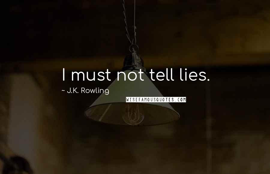 J.K. Rowling Quotes: I must not tell lies.