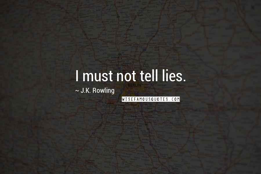 J.K. Rowling Quotes: I must not tell lies.